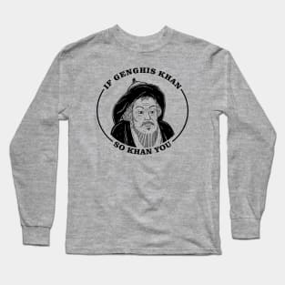 If Genghis Khan, So Khan You Long Sleeve T-Shirt